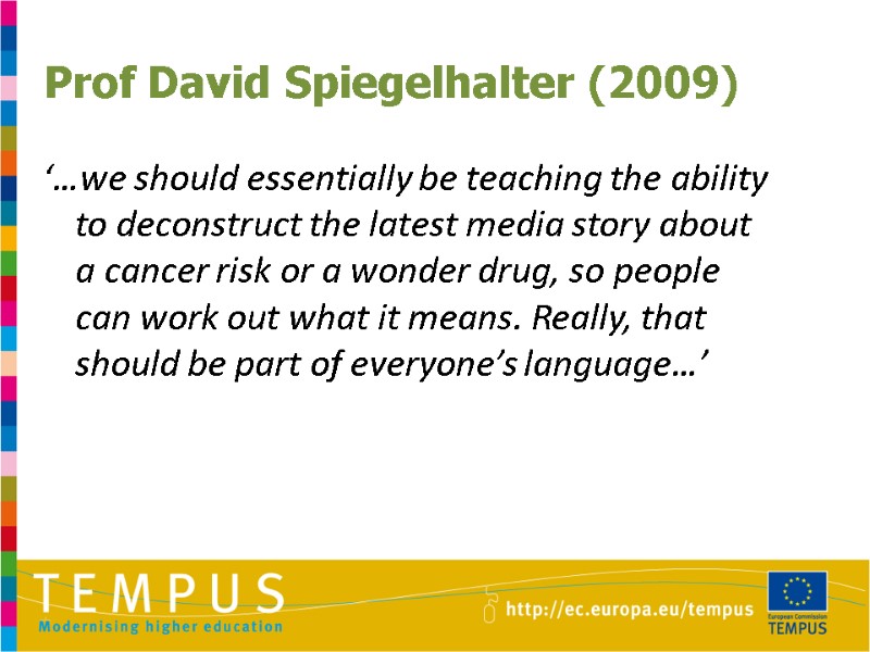 Prof David Spiegelhalter (2009) ‘…we should essentially be teaching the ability to deconstruct the